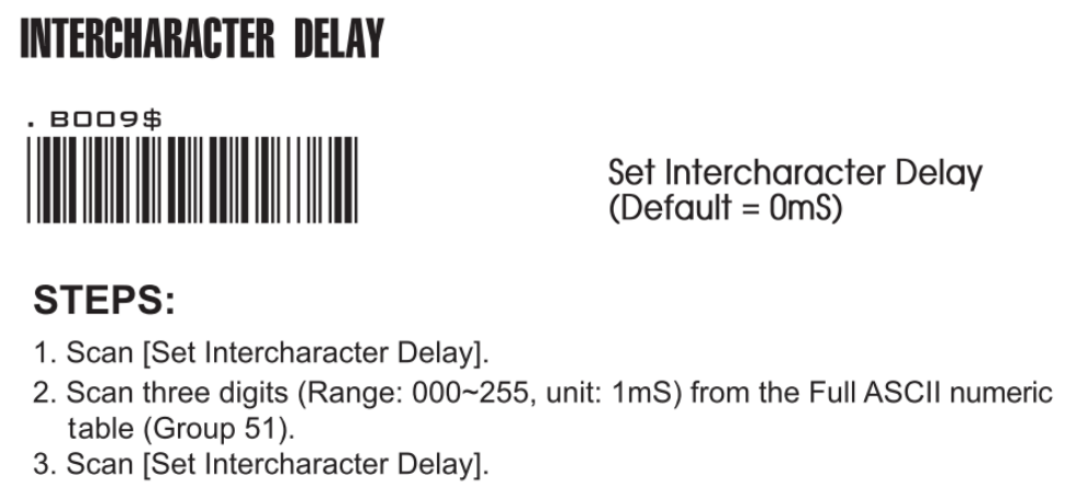 Abschnitt «INTERCHARACTER DELAY» der Herstelleranleitung: Steuerbarcode «Set Intercharacter Delay» (Default 0 ms), dann drei Ziffern von 000 bis 255 scannen, Steuerbarcode erneut scannen.