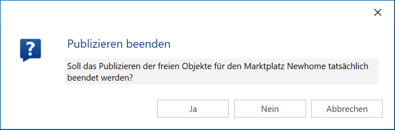 Rückfrage «Publizieren beenden - Soll das Publizieren der freien Objekte für den Marktplatz Newhome tatsächlich beendet werden?» mit den Schaltflächen Ja, Nein und Abbrechen.