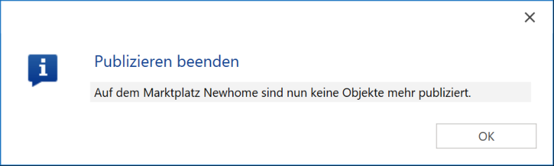 Bestätigung «Publizieren beenden - Auf dem Marktplatz Newhome sind nun keine Objekte mehr publiziert.» mit der Schaltfläche OK.